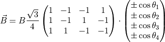 \vec{B} = B \frac{\sqrt{3}}{4} \begin{pmatrix} 1 & -1 & -1 & 1 \\ 1 & -1 & 1 & -1 \\ 1 & 1 & -1 & -1 \\ \end{pmatrix} \cdot \begin{pmatrix} \pm\cos\theta_1 \\ \pm\cos\theta_2 \\ \pm\cos\theta_3 \\ \pm\cos\theta_4 \\ \end{pmatrix}