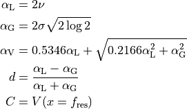 \alpha_\text{L} &= 2\nu \\
\alpha_\text{G} &= 2\sigma\sqrt{2\log 2} \\
\alpha_\text{V} &= 0.5346\alpha_\text{L} + \sqrt{0.2166\alpha_\text{L}^2 + \alpha_\text{G}^2} \\
d &= \frac{\alpha_\text{L} - \alpha_\text{G}}{\alpha_\text{L} + \alpha_\text{G}} \\
C &= V(x=f_{\text{res}})