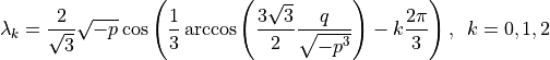 \lambda_k =  \frac{2}{\sqrt{3}}\sqrt{-p}\cos\left(\frac{1}{3}\arccos\left(\frac{3\sqrt{3}}{2}\frac{q}{\sqrt{-p^3}}\right)-k\frac{2\pi}{3}\right), \enspace k = 0,1,2