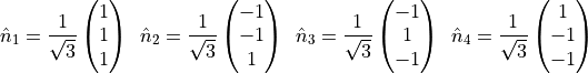 \hat{n}_1 = \frac{1}{\sqrt{3}} \begin{pmatrix} 1 \\ 1 \\ 1 \end{pmatrix} \enspace
\hat{n}_2 = \frac{1}{\sqrt{3}} \begin{pmatrix} -1 \\ -1 \\ 1 \end{pmatrix} \enspace
\hat{n}_3 = \frac{1}{\sqrt{3}} \begin{pmatrix} -1 \\ 1 \\ -1 \end{pmatrix} \enspace
\hat{n}_4 = \frac{1}{\sqrt{3}} \begin{pmatrix} 1 \\ -1 \\ -1 \end{pmatrix}